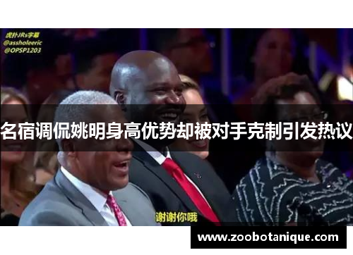 名宿调侃姚明身高优势却被对手克制引发热议