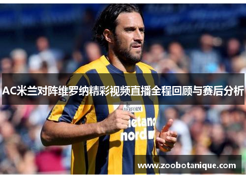 AC米兰对阵维罗纳精彩视频直播全程回顾与赛后分析