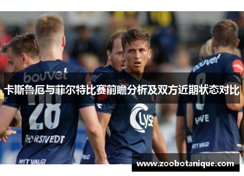 卡斯鲁厄与菲尔特比赛前瞻分析及双方近期状态对比
