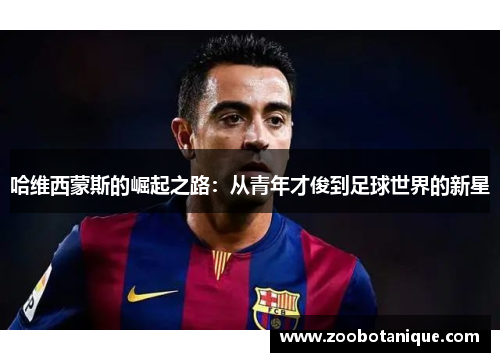哈维西蒙斯的崛起之路：从青年才俊到足球世界的新星